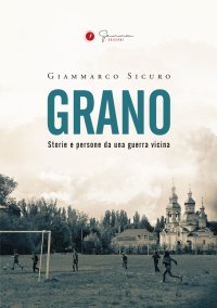 Immagine copertina libro Grano. Storie e persone da una guerra vicina