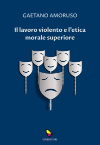 Immagine copertina libro Il lavoro violento e l'etica morale superiore