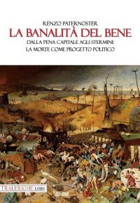 Immagine copertina libro La banalità del bene. Dalla pena capitale agli stermini: la morte come progetto politico