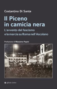 Immagine copertina libro Il Piceno in camicia nera. L’avvento del fascismo e la marcia su Roma nell’Ascolano