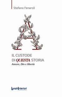 Immagine copertina libro Il custode di questa storia. Amore, Dio e libertà