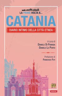 Immagine copertina libro La prima volta a... Catania. Diario intimo della città etnea