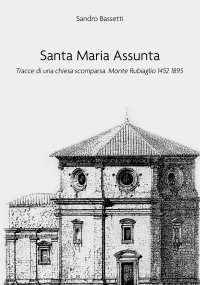 Immagine copertina libro Santa Maria Assunta. Tracce di una chiesa scomparsa. Monte Rubiaglio 1452-1895