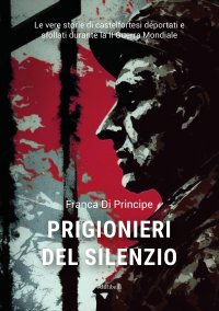 Immagine copertina libro Prigionieri del silenzio. Le vere storie di castelfortesi deportati e sfollati durante la II Guerra Mondiale