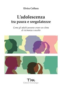 Immagine copertina libro L'adolescenza tra paure e sregolatezze. Come gli adulti possono creare un clima di vicinanza e ascolto