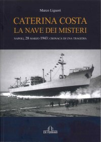 Immagine copertina libro Caterina Costa, la nave dei misteri. Napoli, 28 marzo 1943: cronaca di una tragedia