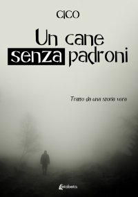 Immagine copertina libro Un cane senza padroni. Tratto da una storia vera