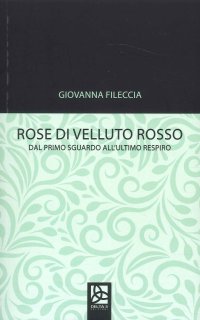 Immagine copertina libro Rose di vellutorosso. Dal primo sguardo all'ultimo respiro
