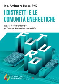 Immagine copertina libro I distretti e le comunità energetiche. Il nuovo modello urbanistico per l'energia democratica e sostenibile