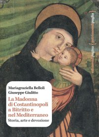 Immagine copertina libro La Madonna di Costantinopoli a Bitritto e nel Mediterraneo. Storia, arte e devozione
