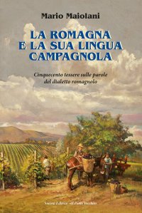 Immagine copertina libro La Romagna e la sua lingua campagnola. Cinquecento tessere sulle parole del dialetto romagnolo