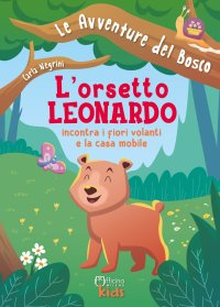 Immagine copertina libro L'orsetto Leonardo incontra i fiori volanti e la casa mobile. Ediz. illustrata