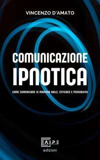 Immagine copertina libro Comunicazione ipnotica. Comunicare in maniera abile, efficace e persuasiva