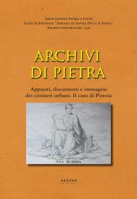 Immagine copertina libro Archivi di pietra. Appunti, documenti e immagini dei cimiteri urbani. Il caso di Pistoia