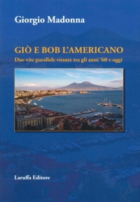 Immagine copertina libro Giò e Bob l'Americano. Due vite parallele vissute tra gli anni '60 e oggi