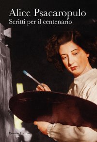 Immagine copertina libro Alice Psacaropulo. Scritti per il centenario