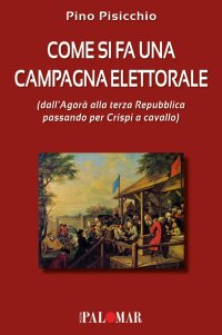 Immagine copertina libro Come si fa una campagna elettorale (dall'Agorà alla terza Repubblica passando per Crispi a cavallo)