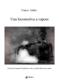 Immagine copertina libro Una locomotiva a vapore. 8 racconti fantastici borderline, oltre i confini della nostra realtà