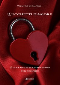 Immagine copertina libro Lucchetti d'amore. I lucchetti d'amore sono per sempre?