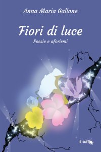 Immagine copertina libro Fiori di luce. Poesie e aforismi