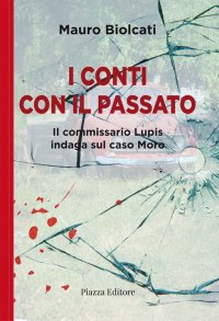 Immagine copertina libro I conti con il passato. Il commissario Lupis indaga sul caso Moro