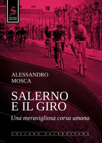 Immagine copertina libro Salerno e il giro. Una meravigliosa corsa umana. Ediz. illustrata