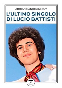 Immagine copertina libro L'ultimo singolo di Lucio Battisti