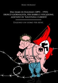 Immagine copertina libro Dai diari di Eugenio (1893–1955) eroico giornalista, per rabbia e vocazione, assetato di «Giustizia e Libertà». Eugenio un uomo per bene