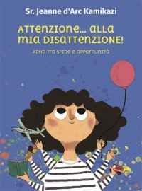 Immagine copertina libro Attenzione... alla mia disattenzione! Adhd tra sfide e opportunità