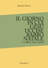 Immagine copertina libro Il giorno in cui Gesù uccise Babbo Natale e altri racconti