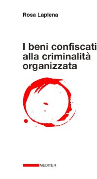 Immagine copertina libro I beni confiscati alla criminalità organizzata. Dalla legge Rognoni La Torre ad oggi. Storia, applicazione della normativa, incidenza nelle politiche pubbliche di coesione territoriale e di sviluppo locale