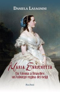 Immagine copertina libro Maria Enrichetta. Da Vienna a Bruxelles un'Asburgo regina dei belgi