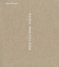 Immagine copertina libro Piero Zuccaro. Meditazione visiva. Ediz. illustrata