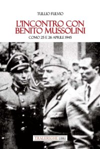 Immagine copertina libro L'incontro con Benito Mussolini. Como 25 e 26 aprile 1945