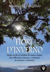 Immagine copertina libro Fiori d'inverno. Dagli eccidi di Sobibór al nostro tempo, una riflessione intensa e composta su assenza e memoria