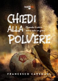 Immagine copertina libro Chiedi alla polvere. Quando il calcio non è solo un gioco