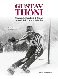 Immagine copertina libro Gustav Thöni. Olimpiadi, Mondiali, 4 coppe. I trionfi dell'uomo e del mito