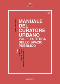 Immagine copertina libro Manuale del curatore urbano. Vol. 1: Estetica dello spazio pubblico. La comunicazione nello spazio urbano