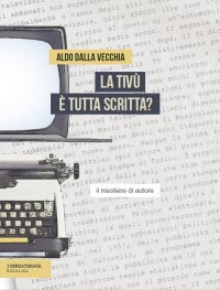 Immagine copertina libro La tivù è tutta scritta? Il mestiere dell'autore