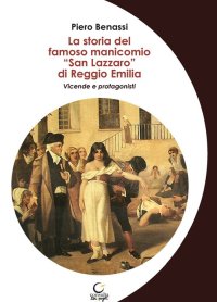 Immagine copertina libro La storia del famoso manicomio «San Lazzaro» di Reggio Emilia. Vicende e protagonisti