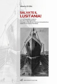 Immagine copertina libro Salvate il Lusitania! Un sommergibile tedesco. Un siluro. Due esplosioni. La tragica fine del più famoso transatlantico della Prima Guerra Mondiale