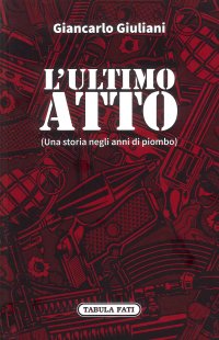 Immagine copertina libro L'ultimo atto. Una storia negli anni di piombo