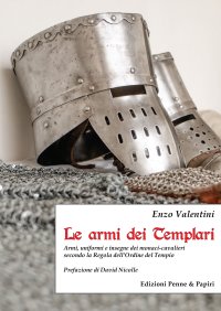 Immagine copertina libro Le armi dei Templari. Armi, uniformi e insegne dei monaci-cavalieri secondo la Regola dell'Ordine del Tempio