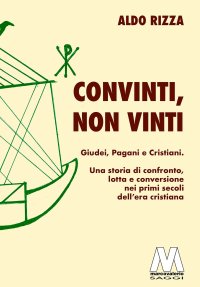 Immagine copertina libro Convinti, non vinti. Giudei, pagani e cristiani. Una storia di confronto, lotta e conversione nei primi secoli dell'era cristiana