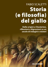 Immagine copertina libro Storia (e filosofia) del giallo. Dalle origini a Chesterton, riflessioni e digressioni su un secolo di indagini e misteri