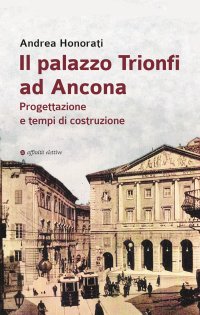 Immagine copertina libro Il palazzo Trionfi ad Ancona. Progettazione e tempi di costruzione