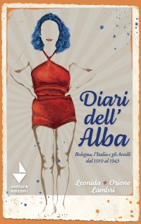 Immagine copertina libro Diari dell'Alba. Bologna, l'Italia e gli Arcelli dal 1919 al 1945