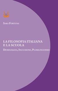 Immagine copertina libro La filosofia italiana e la scuola. Democrazia, inclusione, plurilinguismo. Nuova ediz.