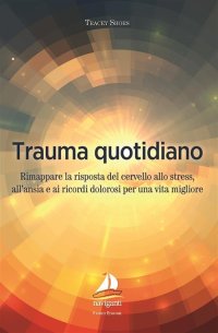 Immagine copertina libro Trauma quotidiano. Rimappare la risposta del cervello allo stress, all'ansia e ai ricordi dolorosi per una vita migliore