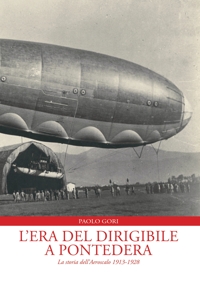 Immagine copertina libro L'era del dirigibile a Pontedera. La storia dell'Aeroscalo 1913-1928